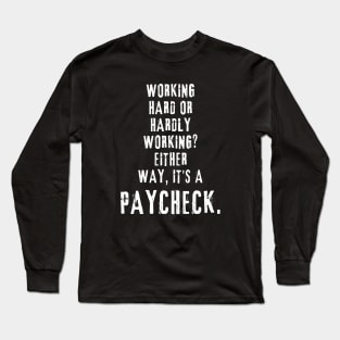 Working hard or hardly working? Either way, it's a paycheck Long Sleeve T-Shirt